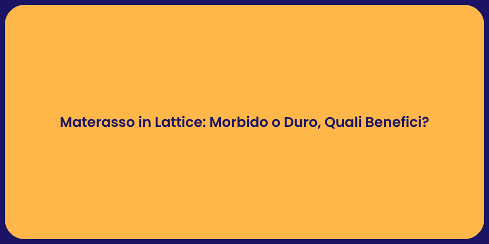 Materasso in Lattice: Morbido o Duro, Quali Benefici?