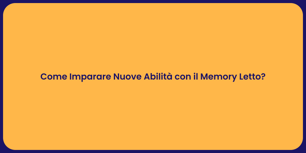 Come Imparare Nuove Abilità con il Memory Letto?