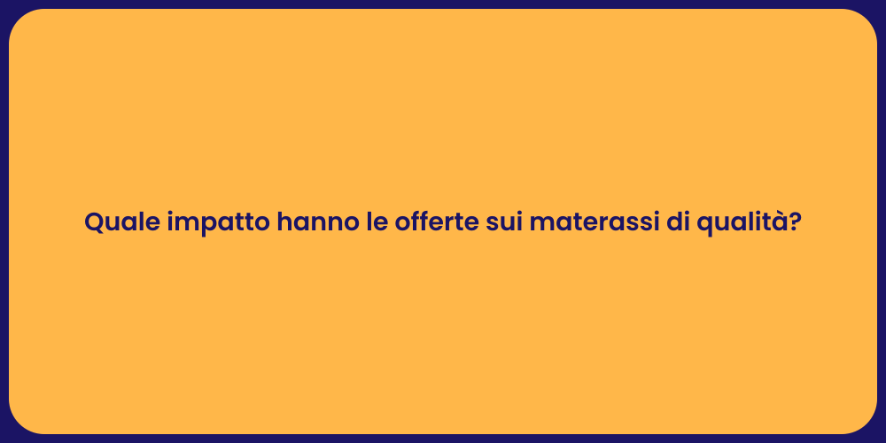 Quale impatto hanno le offerte sui materassi di qualità?