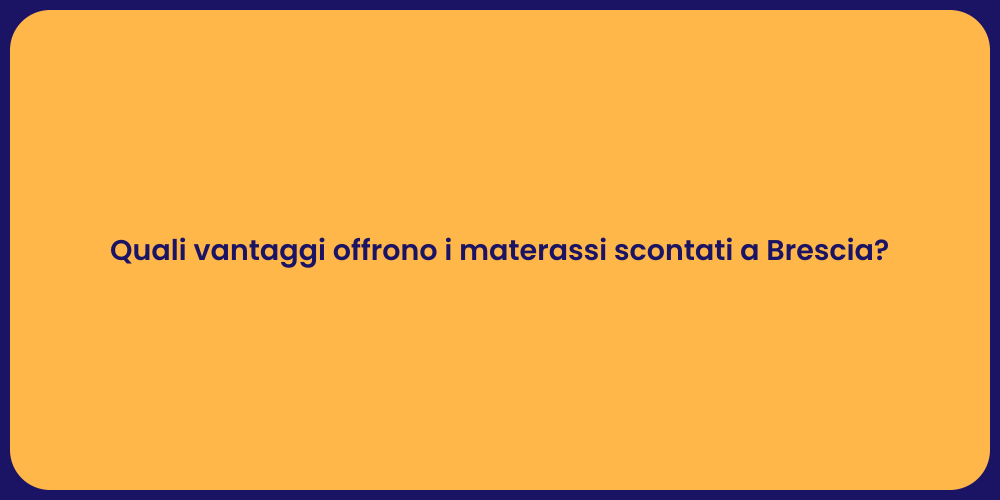 Quali vantaggi offrono i materassi scontati a Brescia?