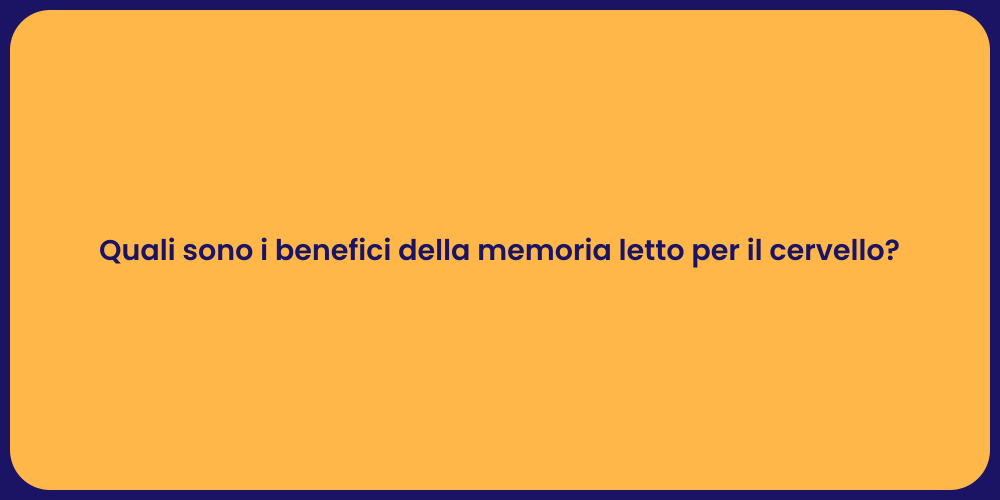 Quali sono i benefici della memoria letto per il cervello?