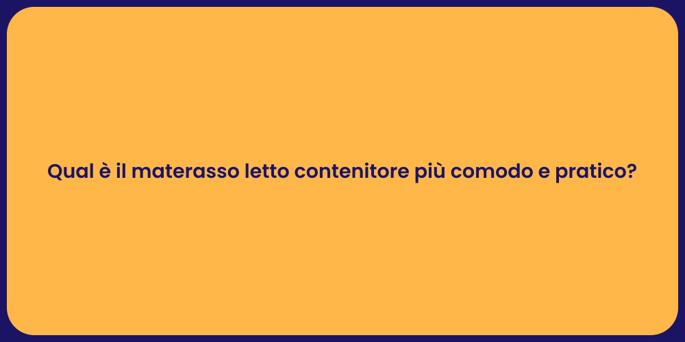 Qual è il materasso letto contenitore più comodo e pratico?