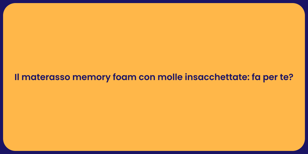 Il materasso memory foam con molle insacchettate: fa per te?