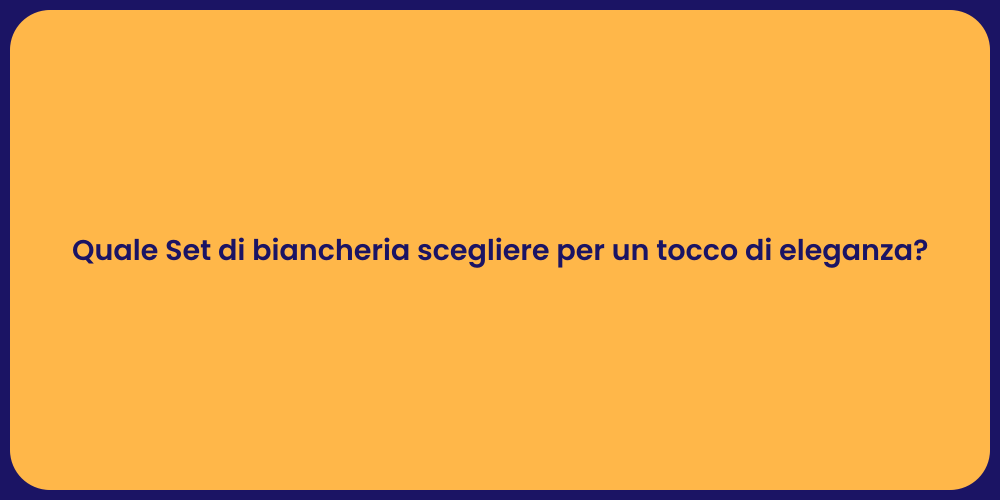 Quale Set di biancheria scegliere per un tocco di eleganza?