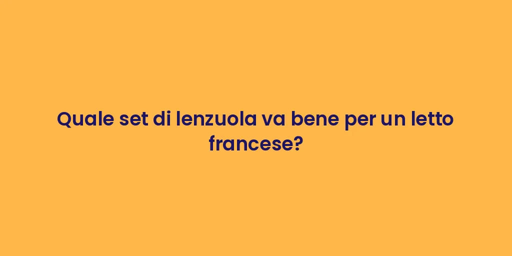 Quale set di lenzuola va bene per un letto francese?