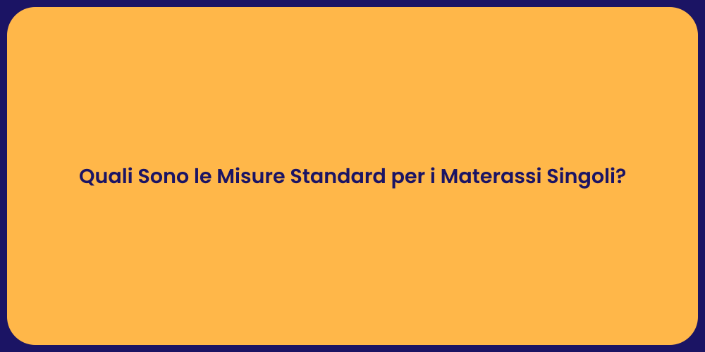 Quali Sono le Misure Standard per i Materassi Singoli?