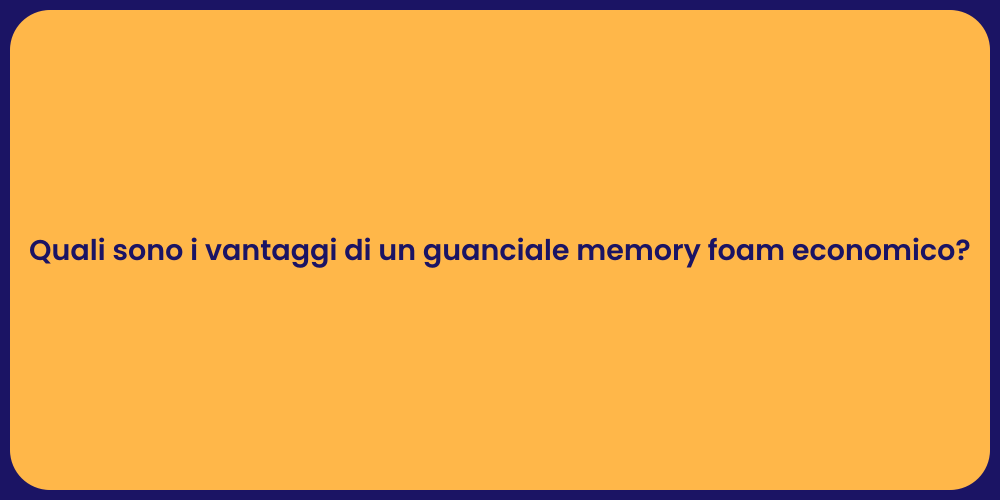 Quali sono i vantaggi di un guanciale memory foam economico?
