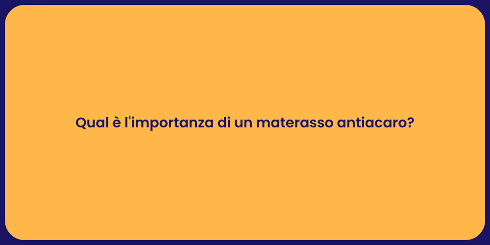 Qual è l'importanza di un materasso antiacaro?