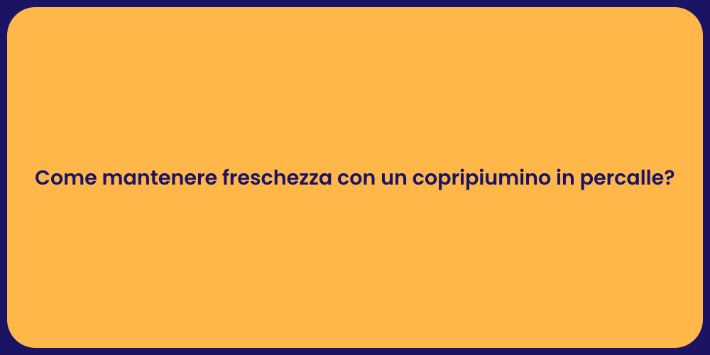 Come mantenere freschezza con un copripiumino in percalle?