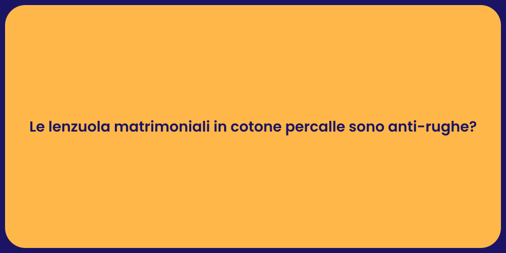 Le lenzuola matrimoniali in cotone percalle sono anti-rughe?