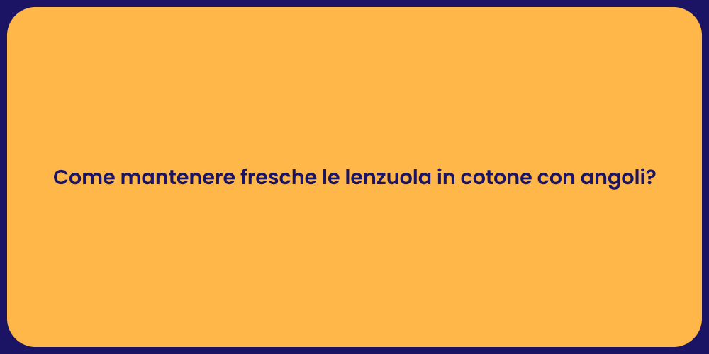 Come mantenere fresche le lenzuola in cotone con angoli?