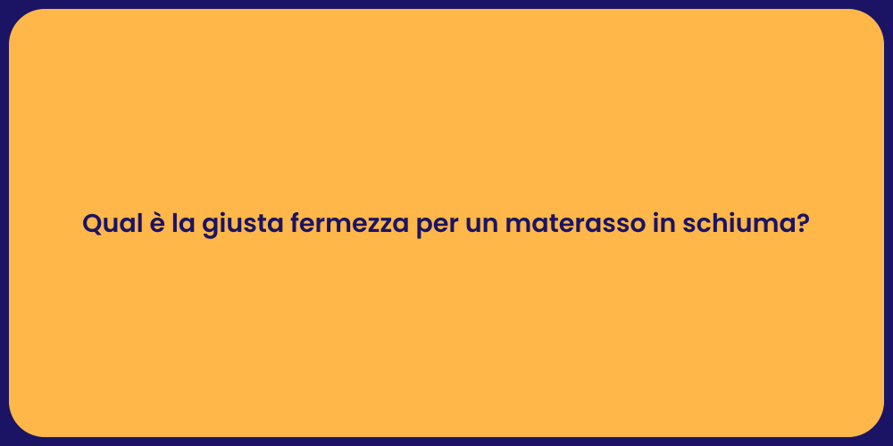 Qual è la giusta fermezza per un materasso in schiuma?
