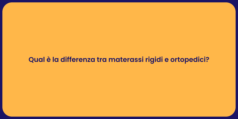 Qual è la differenza tra materassi rigidi e ortopedici?