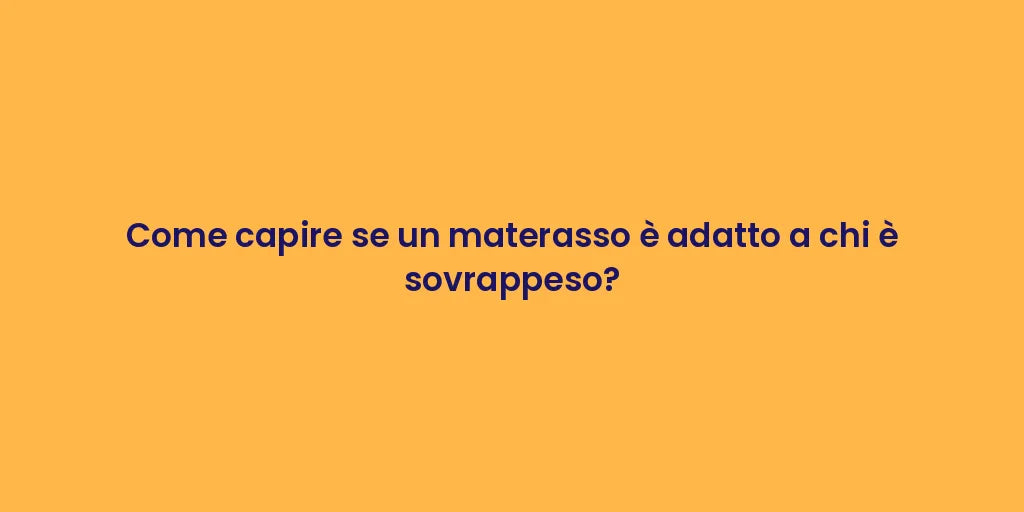 Come capire se un materasso è adatto a chi è sovrappeso?