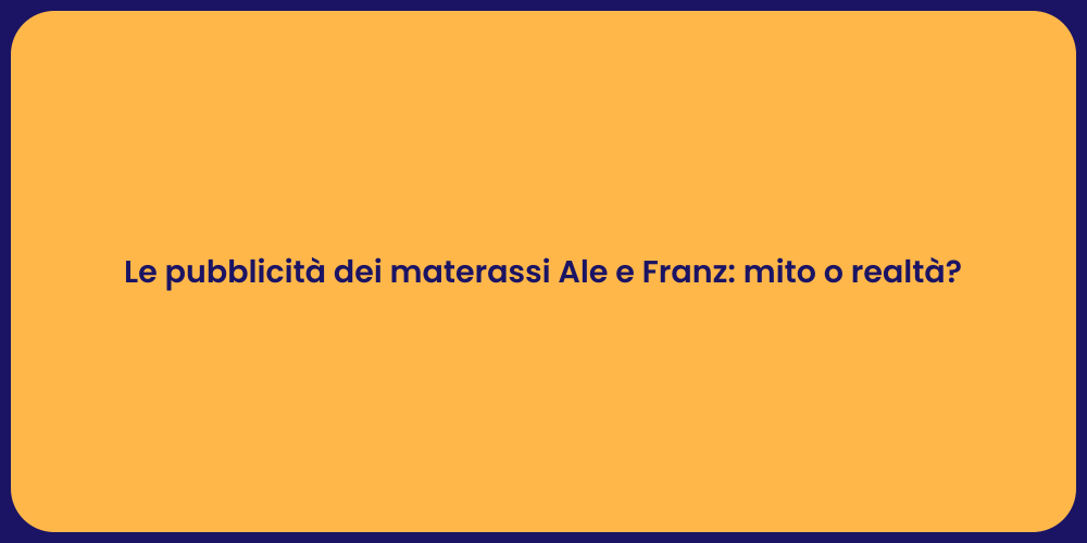 Le pubblicità dei materassi Ale e Franz: mito o realtà?