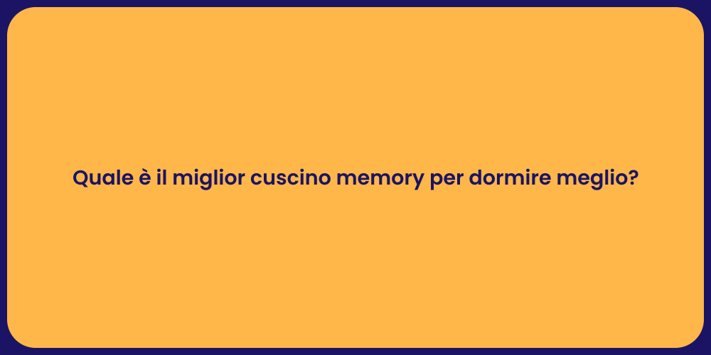 Quale è il miglior cuscino memory per dormire meglio?