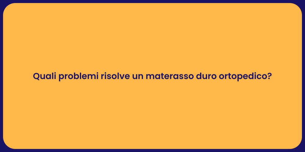 Quali problemi risolve un materasso duro ortopedico?