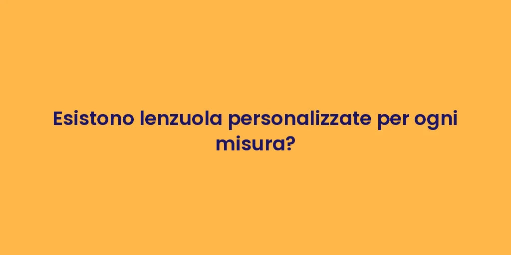 Esistono lenzuola personalizzate per ogni misura?