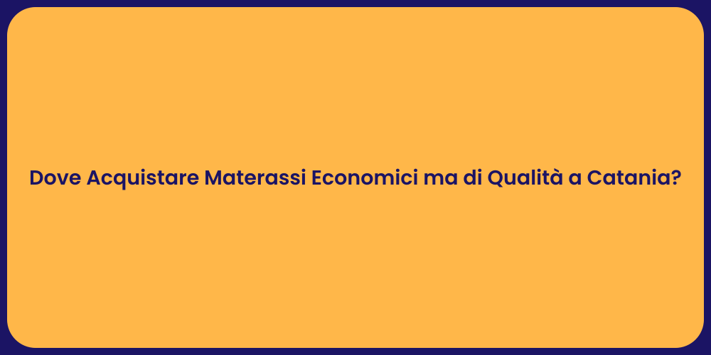 Dove Acquistare Materassi Economici ma di Qualità a Catania?