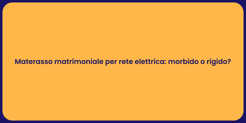 Materasso matrimoniale per rete elettrica: morbido o rigido?