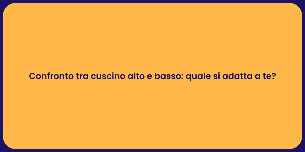 Confronto tra cuscino alto e basso: quale si adatta a te?