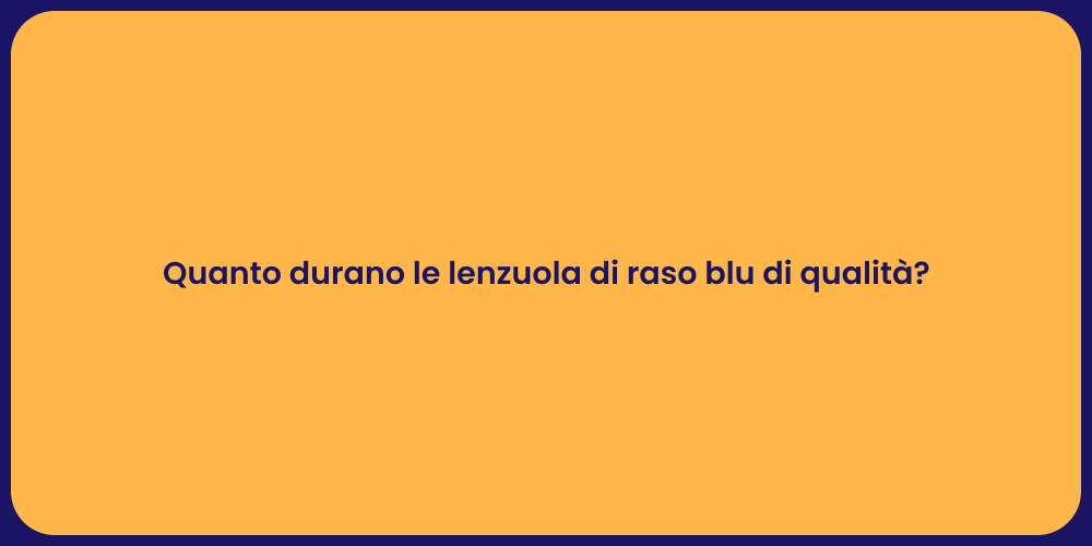 Quanto durano le lenzuola di raso blu di qualità?