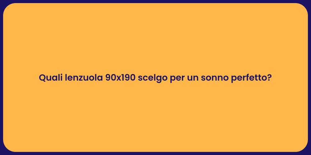 Quali lenzuola 90x190 scelgo per un sonno perfetto?