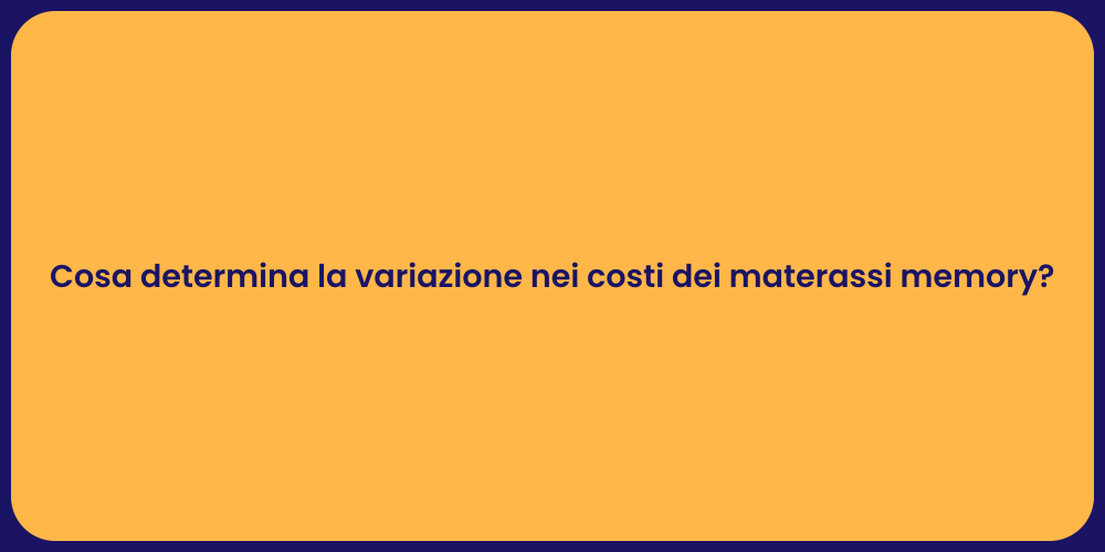 Cosa determina la variazione nei costi dei materassi memory?