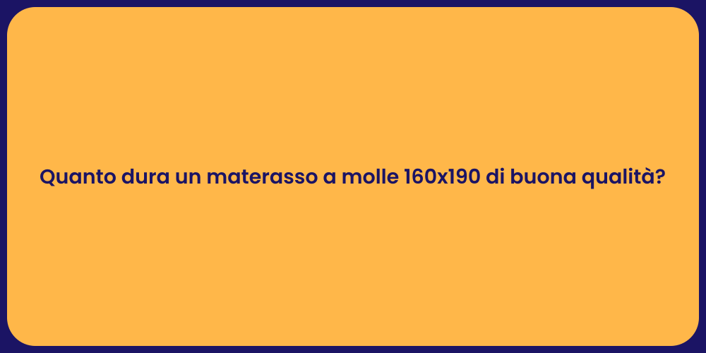 Quanto dura un materasso a molle 160x190 di buona qualità?