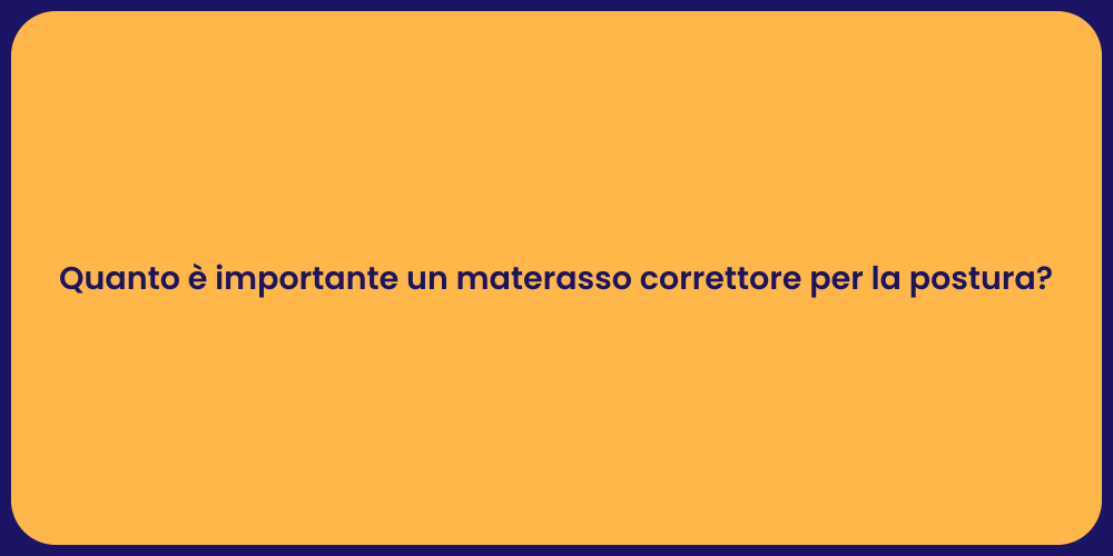 Quanto è importante un materasso correttore per la postura?