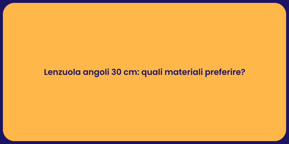 Lenzuola angoli 30 cm: quali materiali preferire?