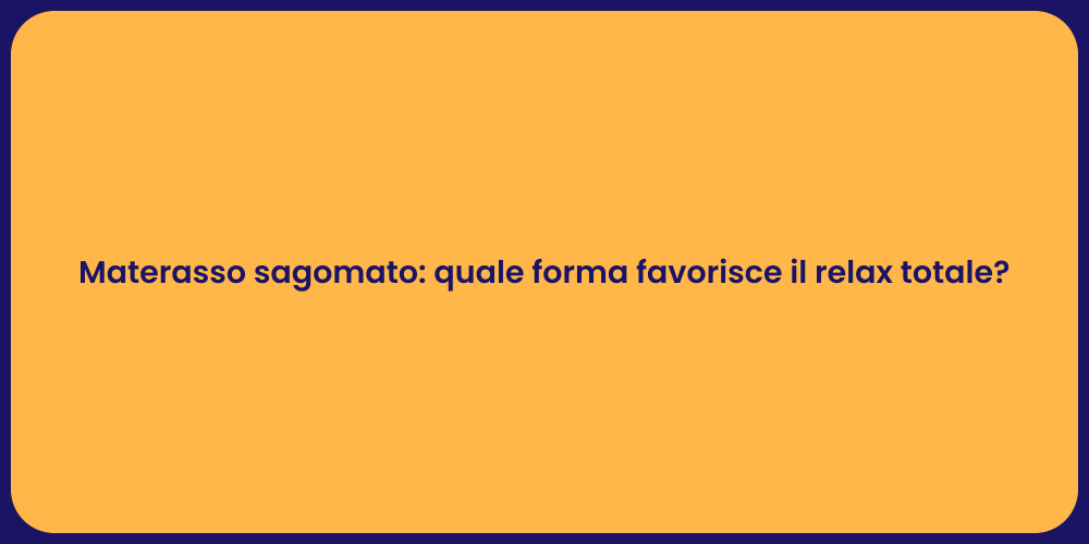 Materasso sagomato: quale forma favorisce il relax totale?