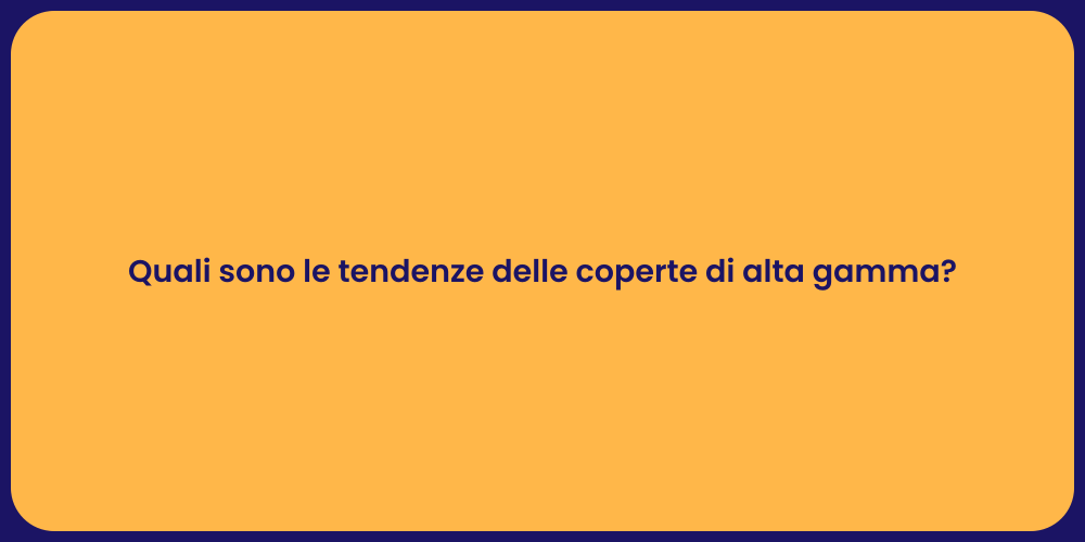 Quali sono le tendenze delle coperte di alta gamma?