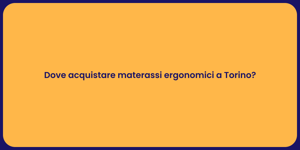 Dove acquistare materassi ergonomici a Torino?