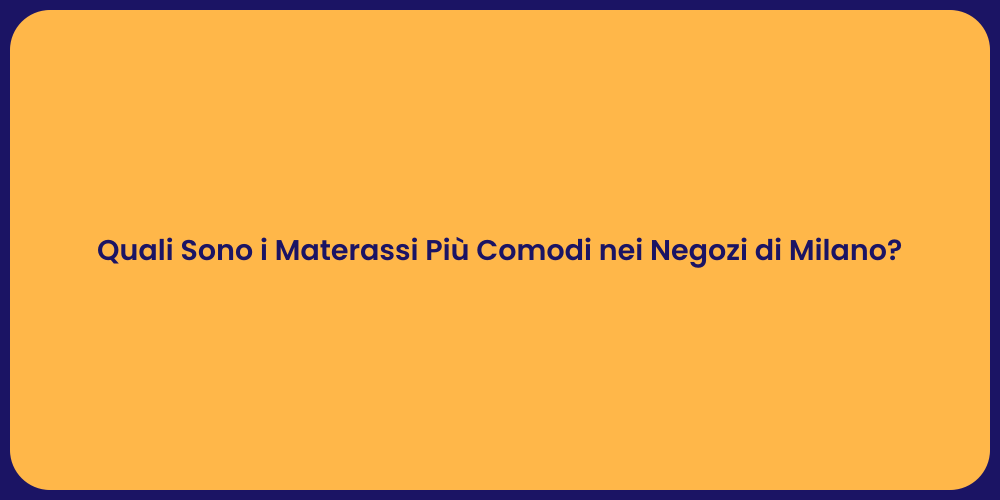 Quali Sono i Materassi Più Comodi nei Negozi di Milano?