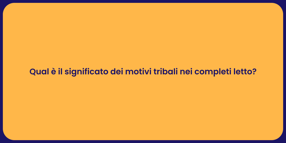 Qual è il significato dei motivi tribali nei completi letto?