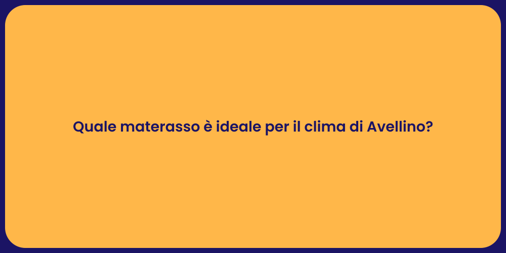 Quale materasso è ideale per il clima di Avellino?