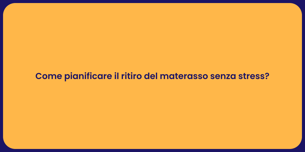 Come pianificare il ritiro del materasso senza stress?
