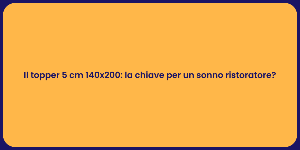 Il topper 5 cm 140x200: la chiave per un sonno ristoratore?