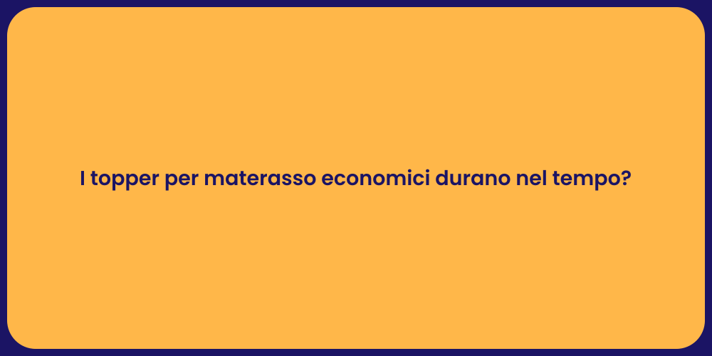I topper per materasso economici durano nel tempo?