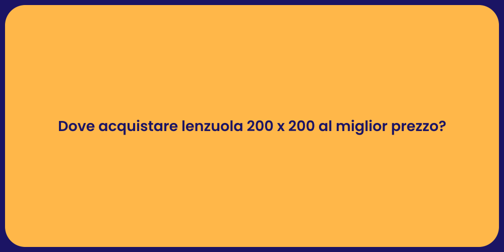 Dove acquistare lenzuola 200 x 200 al miglior prezzo?