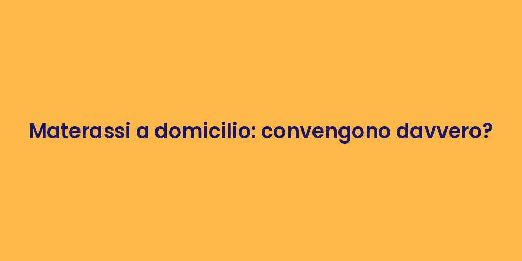 Materassi a domicilio: convengono davvero?