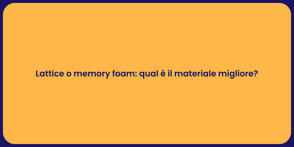 Lattice o memory foam: qual è il materiale migliore?