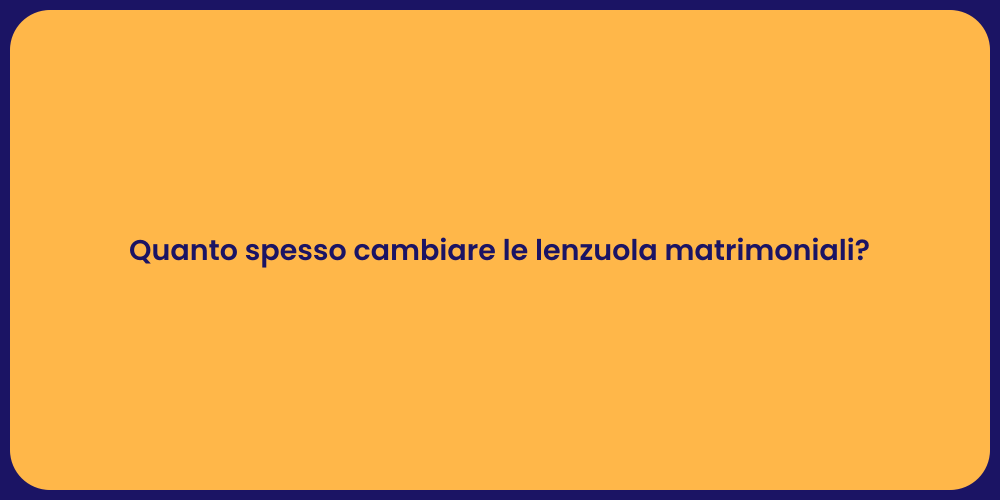 Quanto spesso cambiare le lenzuola matrimoniali?