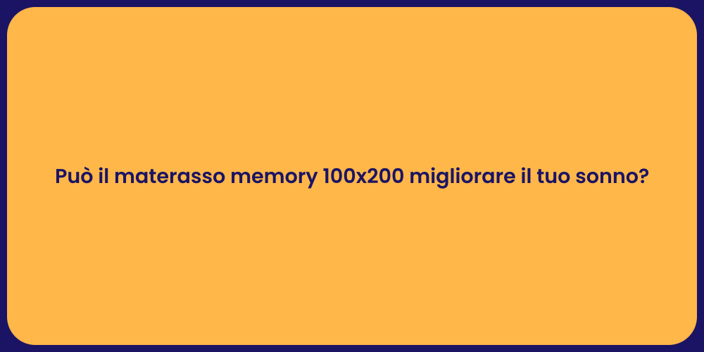 Può il materasso memory 100x200 migliorare il tuo sonno?