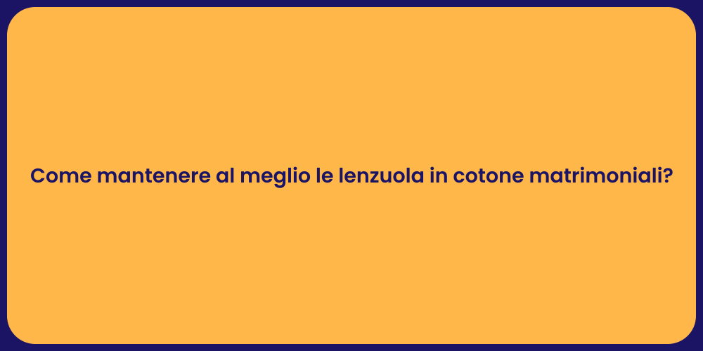 Come mantenere al meglio le lenzuola in cotone matrimoniali?