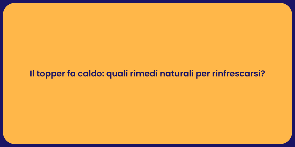 Il topper fa caldo: quali rimedi naturali per rinfrescarsi?