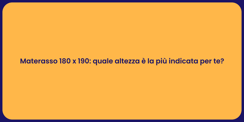 Materasso 180 x 190: quale altezza è la più indicata per te?