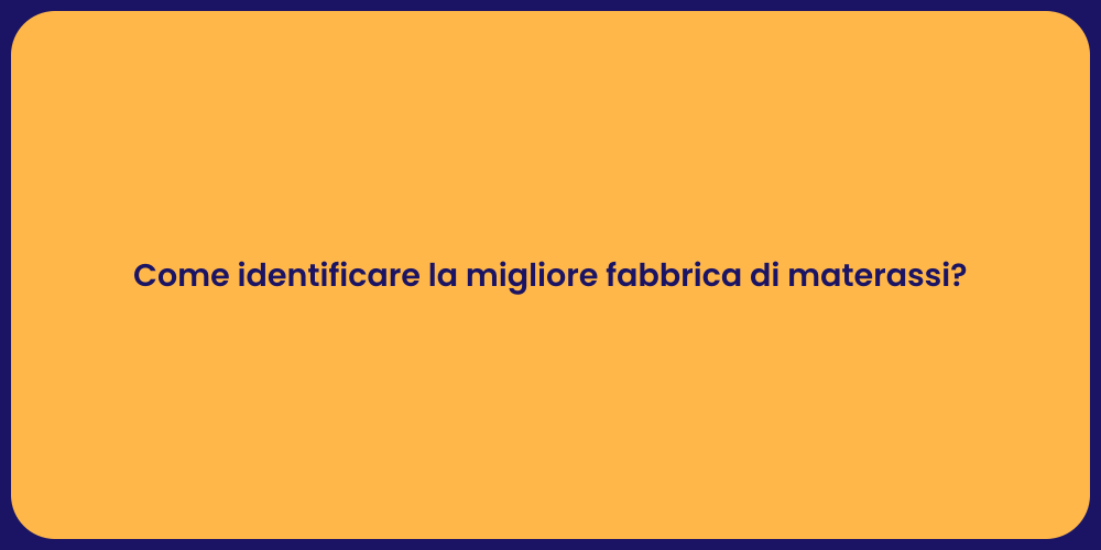 Come identificare la migliore fabbrica di materassi?