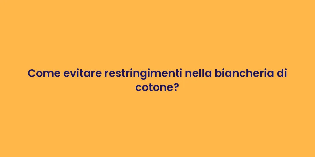 Come evitare restringimenti nella biancheria di cotone?